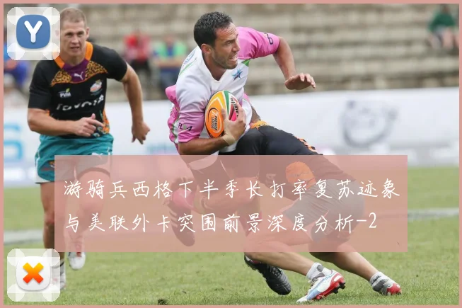 游骑兵西格下半季长打率复苏迹象与美联外卡突围前景深度分析